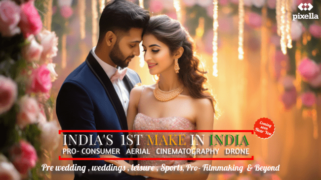 INDIA’S 1ST, “MAKE IN INDIA” PRO-CONSUMER SMART DRONE FOR AERIAL PHOTOGRAPHY BY “PIXELLA” TO HIT INDIAN MARKET SOON.