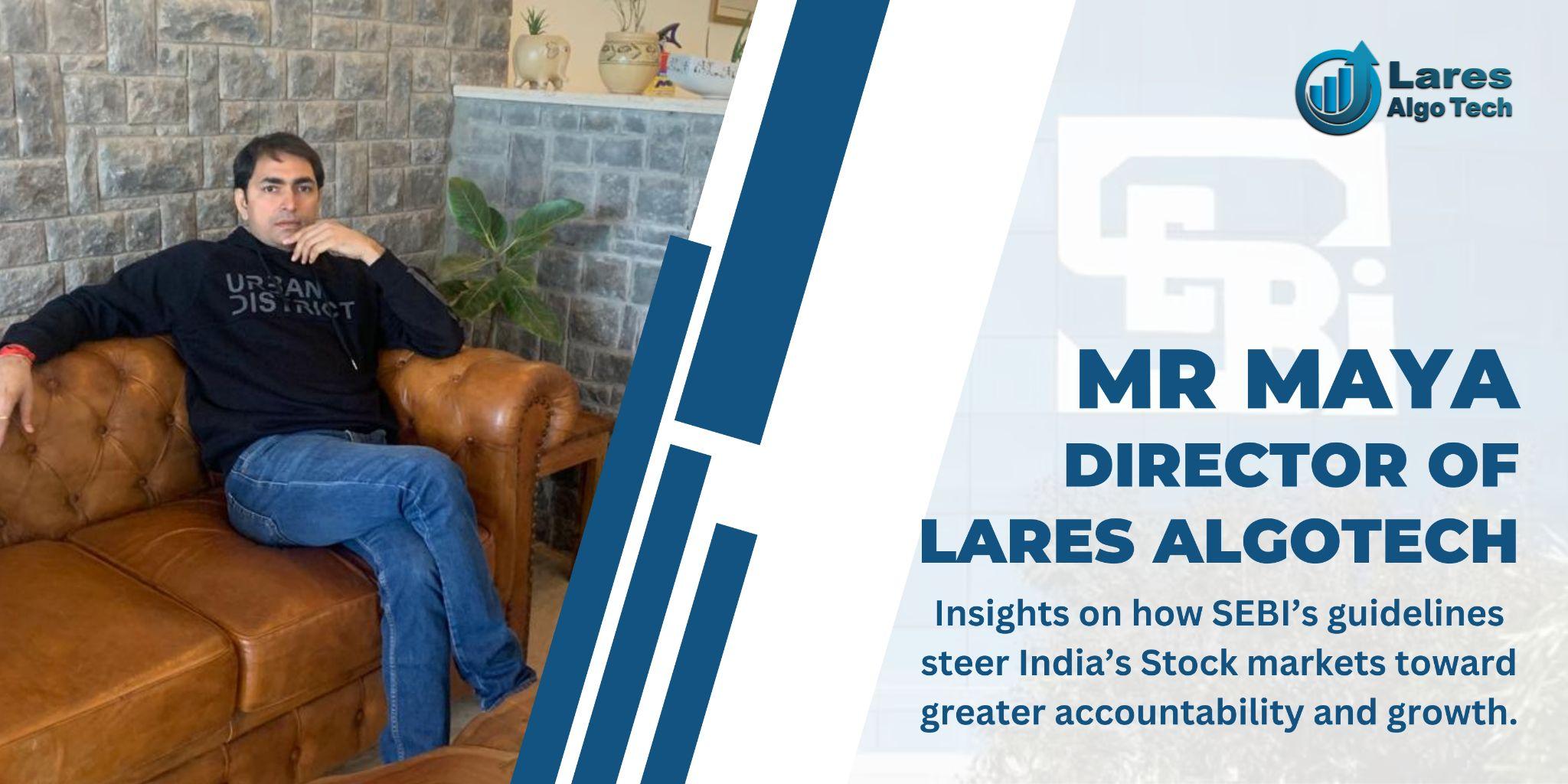 Mr Maya Director of Lares Algotech Insights on how SEBI’s guidelines steer India’s Stock markets toward greater accountability and growth.