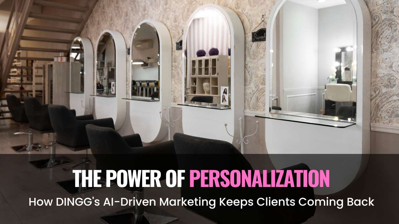 The Power of Personalization: How DINGG’s AI-Driven Marketing Keeps Clients Coming Back