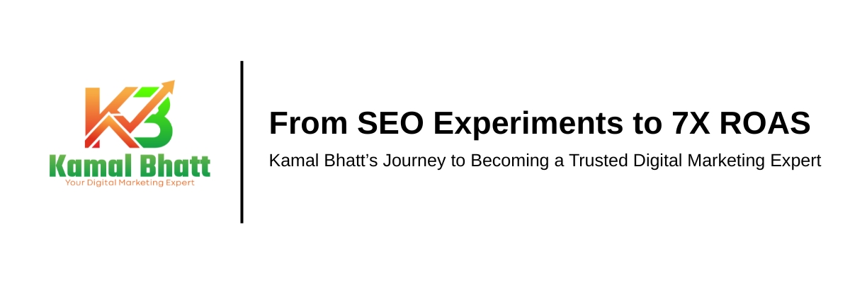 From Experiments to 7X ROAS Campaigns: Kamal Bhatt’s Journey to Becoming a Trusted Digital Marketing Expert