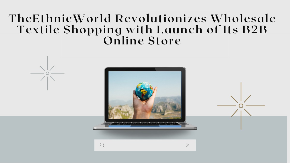 The Ethnic World Revolutionizes Wholesale Textile Shopping with Launch of Its B2B Online Store