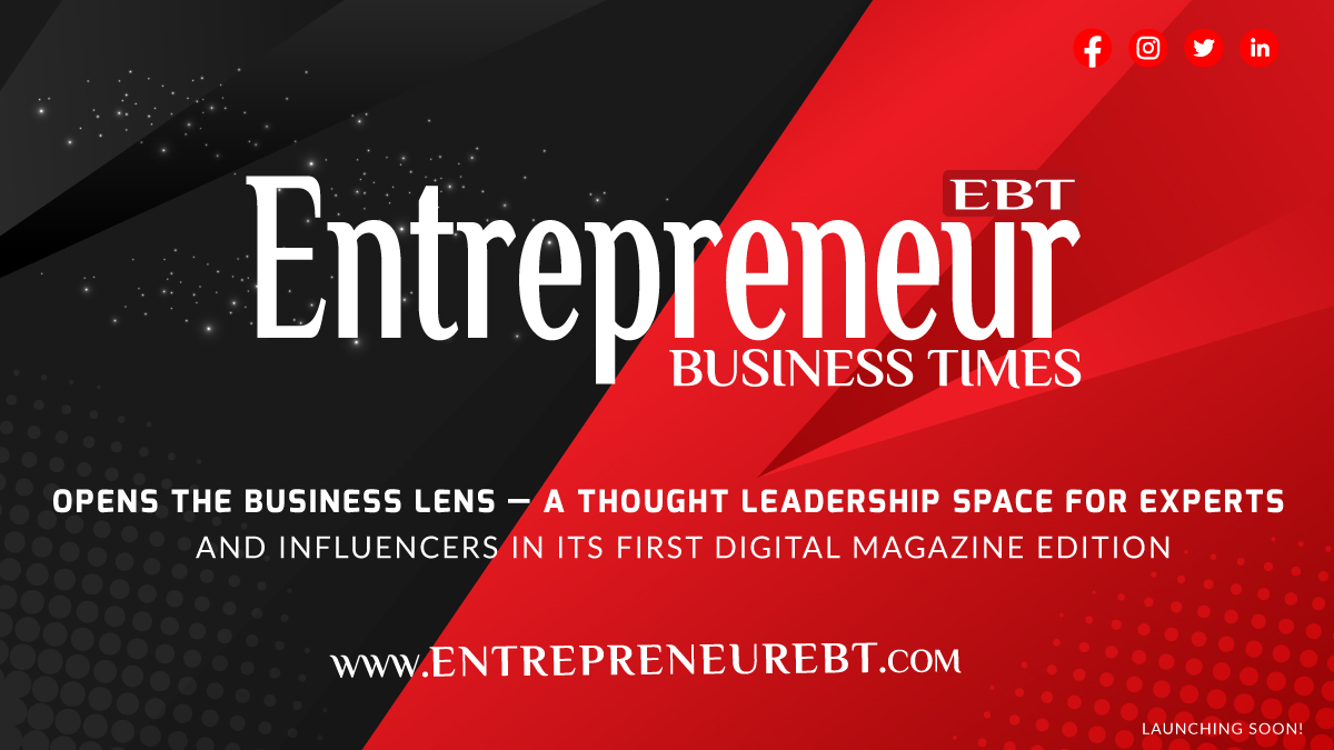 Entrepreneur Business Times Opens the Business Lens — A Thought Leadership Space for Experts and Influencers in Its First Digital Magazine Edition