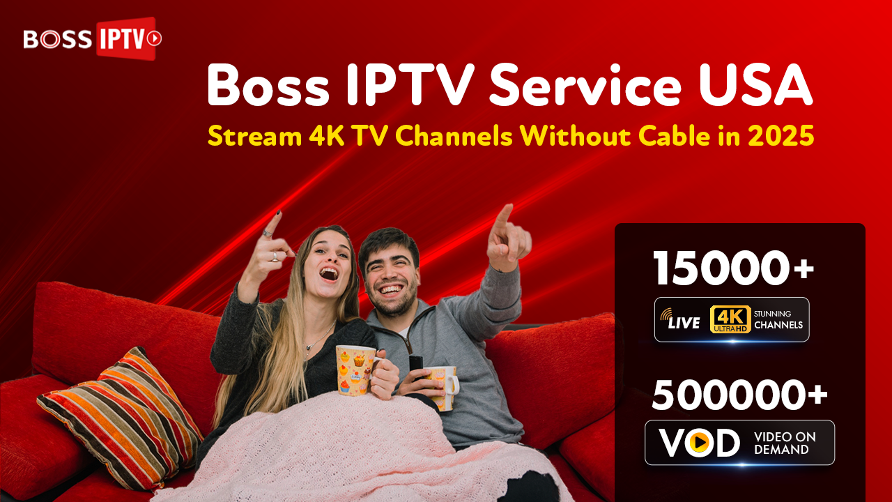 Boss IPTV Service USA: Stream 4K TV Channels Without Cable in 2025
