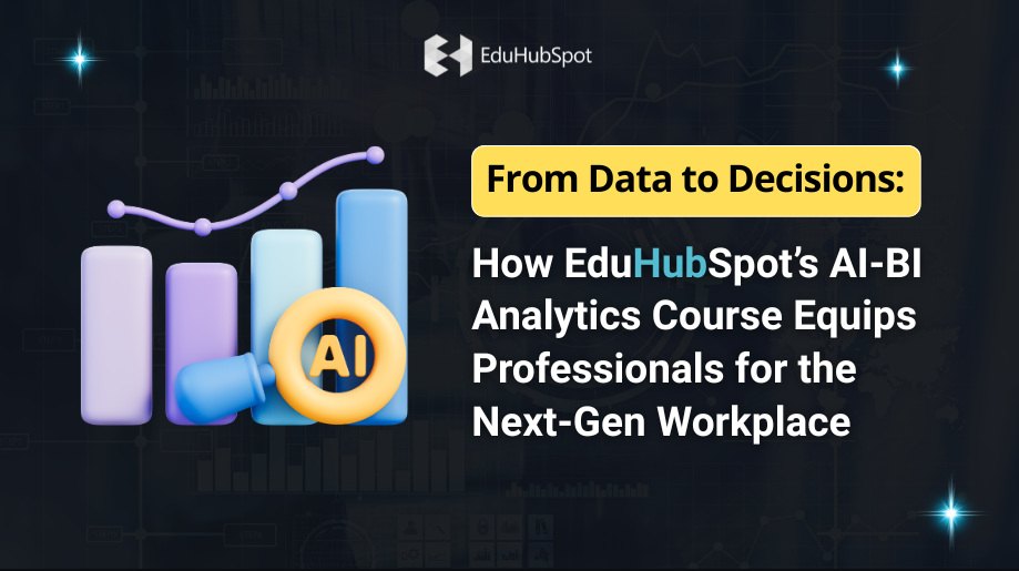 From Data to Decisions: How EduHubSpot’s AI-BI Analytics Course Equips Professionals for the Next-Gen Workplace”