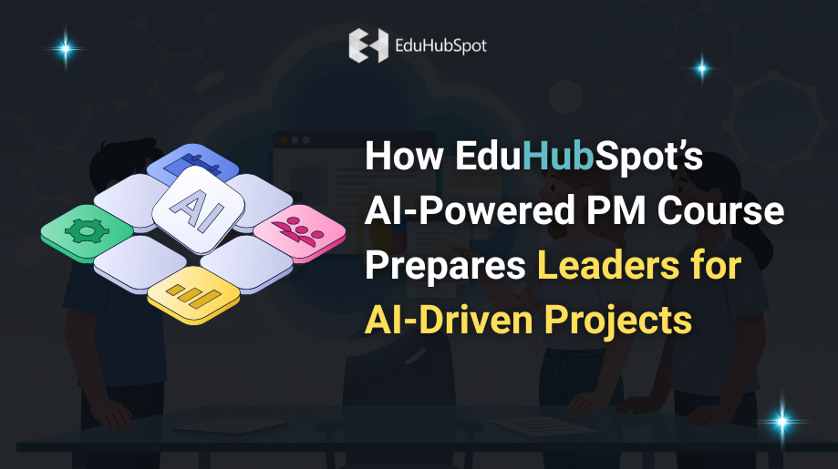 “How EduHubSpot’s AI-Powered PM Course Prepares Leaders for AI-Driven Projects”